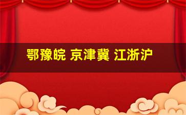 鄂豫皖 京津冀 江浙沪